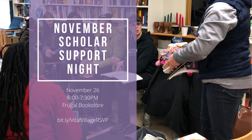 Scholar Support Night Nov. 26, 2019 6-7:30pm at Frugal Bookstore. RSVP at bit.ly/VitalVillageRSVP